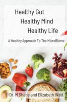 Healthy Gut, Healthy Mind, Healthy Life: A Healthy Approach To the Microbiome 1963234014 Book Cover