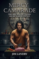 Mercy Camarade: The Man Who Outlived His 300 Year Sentence B0GWPZLD2T Book Cover