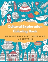Cultural Exploration Coloring Book: Discover the Lucky Symbols of 70 Countries B0C6BZ8J2Z Book Cover