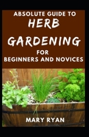 Absolute Guide To Herb Gardening For Beginners And Novices B096LWM9T7 Book Cover