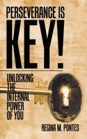 Perseverance Is Key!: Unlocking the Internal Power of You 154622727X Book Cover