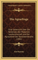 Die Agrarfrage: Eine Uebersicht �ber Die Tendenzen Der Modernen Landwirtschaft Und Die Agrarpolitik Der Sozialdemokratie (Classic Reprint) 1161062548 Book Cover