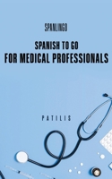 SPANISH TO GO For Medical Professionals B0BHG87631 Book Cover