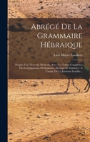 Abr�g� De La Grammaire H�braique: D'apr�s Une Nouvelle M�thode, Avec Les Tables Complettes Des Conjugaisons, D�clinaisons, Fl�xions Et Nombres: � L'usage De La Jeunesse Isra�lite... 1017261717 Book Cover