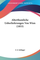 Alterthumliche Ueberlieferungen Von Wien (1853) 1120457297 Book Cover