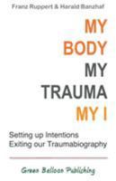 My Body, My Trauma, My I: Constellating our intentions - exiting our traumabiography 0955968380 Book Cover