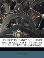 Les �pop�es Fran�aises: �tude Sur Les Origines Et l'Histoire de la Litt�rature Nationale; Volume 1 0270525815 Book Cover