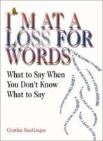 I'm at a Loss for Words: What to Say When You Don't Know What to Say 1580626556 Book Cover