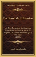 Du Devoir de L'Historien: de Bien Considerer Le Caractere Et Le Genie de Chaque Siecle En Jugeant Les Grands Hommes Qui y Ont Vecu (1800) 1271219239 Book Cover