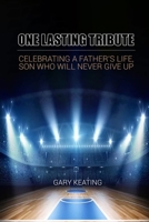 One Lasting Tribute: Celebrating A Father's Life, Son Who Will Never Give Up 1956096914 Book Cover