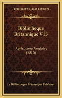 Bibliotheque Britannique V15: Agriculture Anglaise (1810) 1168473837 Book Cover