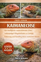 KAIMANECHSE: Die intelligente, wasserliebende Echse – Vollständiger Pflegeleitfaden zu Gehege, Fütterung und Handling dieses exotischen Riesen (German Edition) B0GNSTR1JS Book Cover
