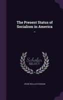 The Present Status of Socialism in America 1016662432 Book Cover