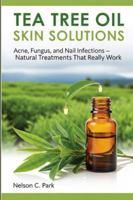 TEA TREE OIL SKIN SOLUTIONS: Acne, Fungus, and Nail Infections – Natural Treatments That Really Work B0G4HRY64N Book Cover