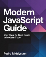 Modern JavaScript Guide: Your Step-by-Step Guide to Modern Code B0F67B4X5T Book Cover