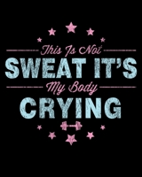 This Is Not Sweat It's My Body Crying: Funny This Is Not Sweat It's My Body Crying Workout Gym 2020-2021 Weekly Planner & Gratitude Journal (110 ... Moments of Thankfulness & To Do Lists 167595500X Book Cover