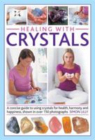 Healing with Crystals: A Concise Guide to Using Crystals for Health, Harmony and Happiness, Shown in Over 150 Photographs 0754829626 Book Cover