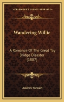 Wandering Willie: A Romance Of The Great Tay Bridge Disaster 1167220072 Book Cover