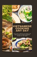 VIETNAMESE COOKING ANY DAY: Learn How to Elevate Your Kitchen with these 30 Easy to Make Vietnamese Recipes for Your Family B0CTFK2TD6 Book Cover