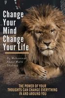 Change Your Mind, Change Your Life: The Power of Your Thoughts Can Change Everything in and Around You 1540752925 Book Cover