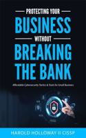Protecting Your Business Without Breaking the Bank: Affordable Cybersecurity Tactics for Small Business Owners | Gift for Small Business Owners B0FC2F22CD Book Cover