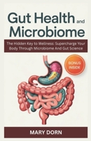 Gut Health And Microbiome: The Hidden Key to Wellness: Supercharge Your Body Through Microbiome And Gut Science B0F532S141 Book Cover