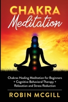 Chakra Meditation: Chakras Healing Meditation for Beginners + Cognitive Behavioral Therapy + Relaxation and Stress Reduction B083XTGD6D Book Cover