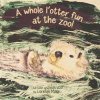 A whole l'otter fun at the zoo! 1484062744 Book Cover