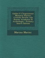 Galileo E L'Inquisizione: Memorie Storico-Critiche Dirette Alla Romana Academia Di Archeologia... 1289397295 Book Cover