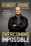Overcoming Impossible: Learn to Lead, Build a Team, and Catapult Your Business to Success 1400238331 Book Cover