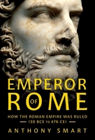 Emperor of Rome: How the Roman Empire Was Ruled (30 Bce to 476 Ce) 1036120856 Book Cover