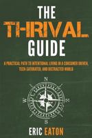 The Thrival Guide: A Practical Path to Intentional Living in a Consumer Driven, Tech-Saturated, and Distracted World 1640851240 Book Cover
