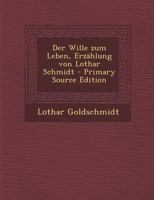 Der Wille zum Leben, Erzählung von Lothar Schmidt - Primary Source Edition 0341438928 Book Cover