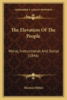 The Elevation Of The People, Moral, Instructional And Social 1010737295 Book Cover