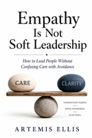 Empathy Is Not Soft Leadership: How to Lead People Without Confusing Care with Avoidance (The Workplace Clarity Series) B0H9H62966 Book Cover
