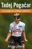 Tadej Pogacar – Le prodige du cyclisme moderne: Le parcours inspirant et les secrets de performance du double vainqueur du Tour de France (French Edition) B0FJDT5Z67 Book Cover