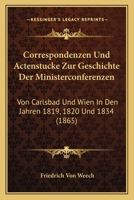 Correspondenzen und Actenstücke zur Geschichte der Ministerconferenzen von Carlsbad und Wien in den Jahren 1819, 1820 und 1834 1120477026 Book Cover
