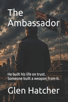 The Ambassador: He built his life on trust. Someone built a weapon from it. B0HGJYM18D Book Cover