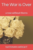 The War Is Over: A Rose Without Thorns 1492136107 Book Cover