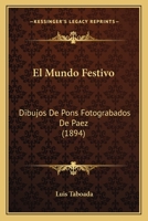 El Mundo Festivo: Dibujos De Pons Fotograbados De Paez (1894) 0270177329 Book Cover
