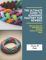 The Ultimate Guide to KUMIHIMO Mastery for Newbies: Step by Step for Braided and Beaded Patterns in this Book B0CPCQ242J Book Cover