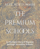 The Premium Schools: An Abridged Story of Nigerian Heritage Secondary Schools B0B6XPPNSM Book Cover
