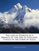 The Law of Domicil as a Branch of the Law of England: Stated in the Form of Rules 1377436799 Book Cover
