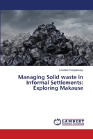Managing Solid waste in Informal Settlements: Exploring Makause 6139821614 Book Cover