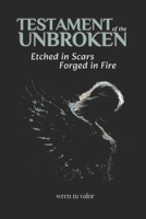 Testament of the Unbroken: Etched in Scars, Forged in Fire B0FGQFY6YR Book Cover