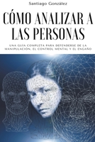 Cómo analizar a las personas: Una Guía Completa para Defenderse de la Manipulación, el Control Mental y el Engaño B0B8189MHX Book Cover