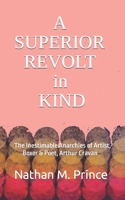 A Superior Revolt in Kind: The Inestimable Anarchies of Artist, Boxer & Poet, Arthur Cravan B096M1LDGM Book Cover