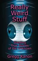 Really Weird Stuff: Startling True Stories of the Unknown 1478787163 Book Cover