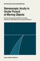 Stereoscopic Acuity in Ocular Pursuit of Moving Objects: Dynamic Stereoscopy and Movement Parallax: Relevance to Road Safety and Occupational Medicine (Documenta Ophthalmologica) 0792314867 Book Cover