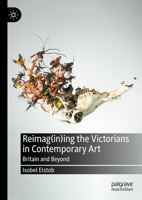 Reimag(in)ing the Victorians in Contemporary Art: Britain and Beyond 3031284925 Book Cover